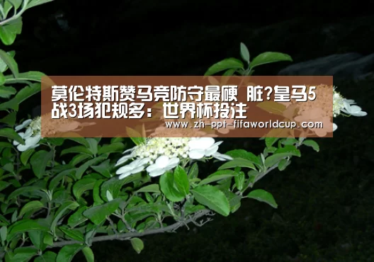 莫伦特斯赞马竞防守最硬 脏?皇马5战3场犯规多:世界杯投注(图2) 世界杯投注